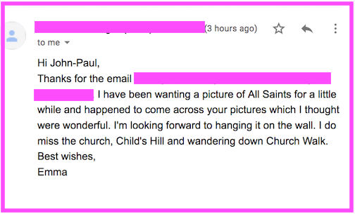 Highlight from an email, redacted with pink to hide the writer's identity and address. "Hi John-Paul... I have been wanting a picture of All Saints for a little while... I do miss the church, Child's Hill and Church Walk."