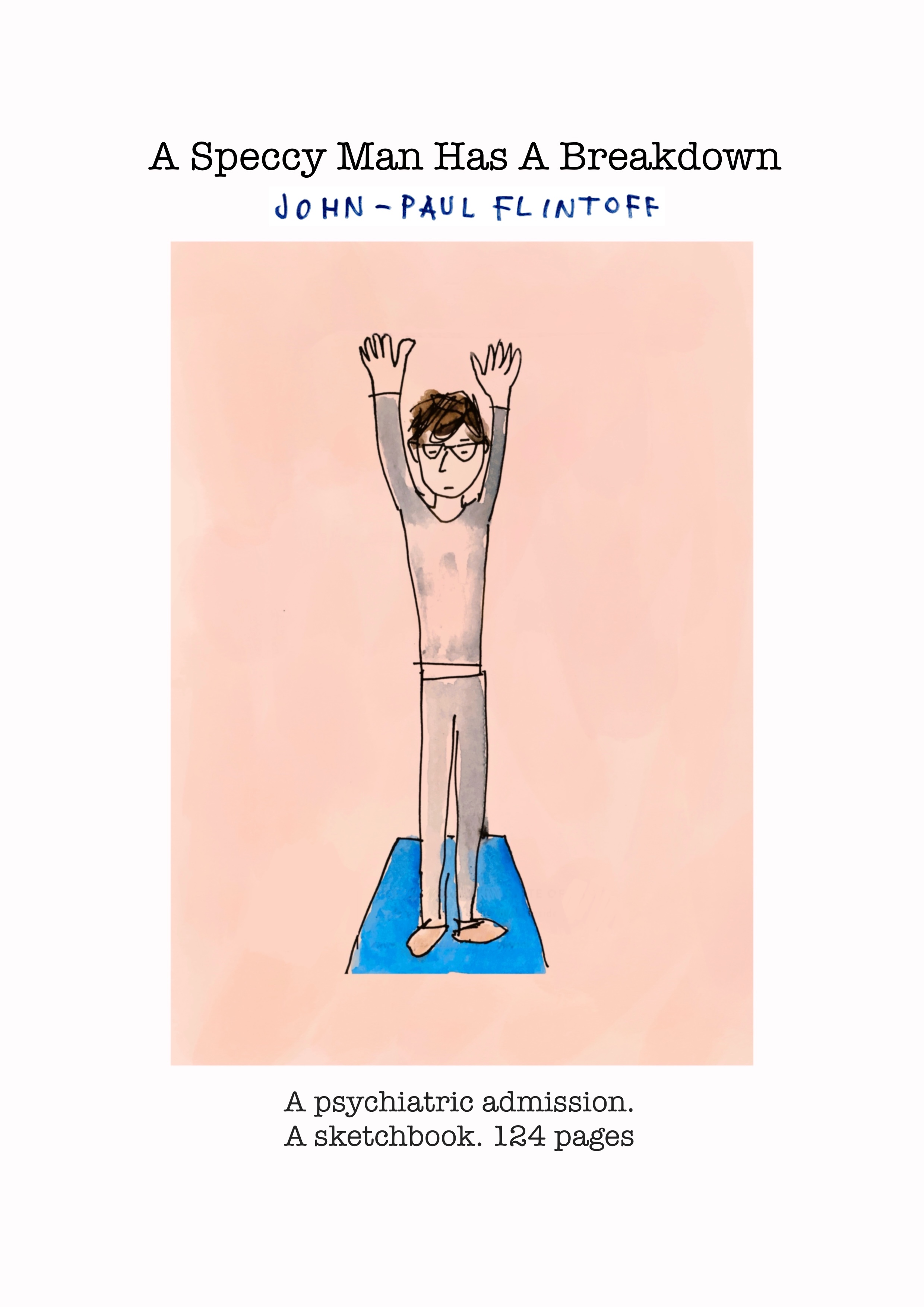 Book cover showing a man in glasses doing sun salute with arms raised but eyes down on a yoga mat. Text shows book title, author's name and, beneath the drawing, 'A psychiatric admission.
A sketchbook. 124 pages.'