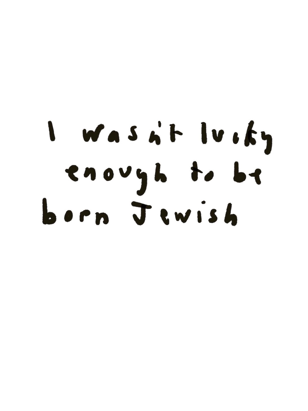 Handwritten text: 'I wasn't lucky enough to be born Jewish'.