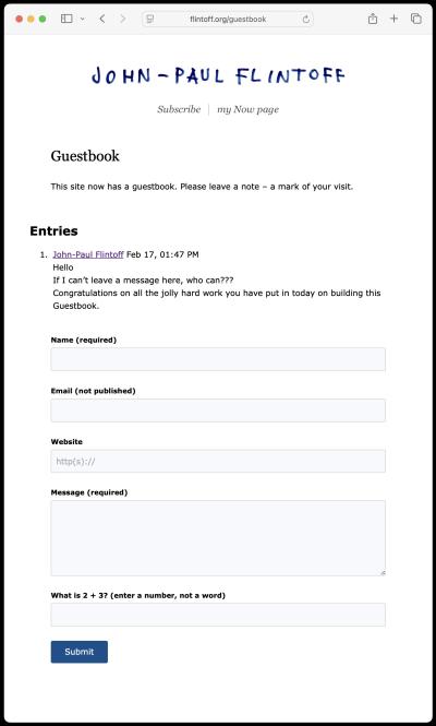 Entries
1. John-Paul Flintoff Feb 17, 01:47 PM
Hello
If I can't leave a message here, who can???
Congratulations on all the jolly hard work you have put in today on building this Guestbook.